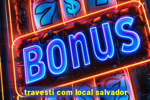 travesti com local salvador